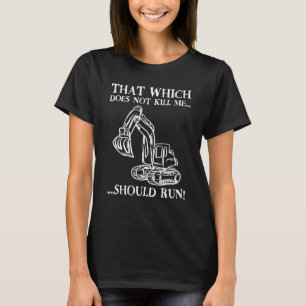 That Which Does Not Kill Me Should Run T-Shirt