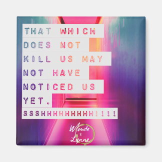 That which does not kill us magnet
