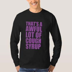 That's A Awful Lot Of Cough Syrup Quote T-Shirt
