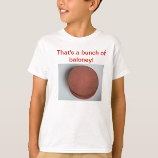 That's a bunch of baloney T-Shirt