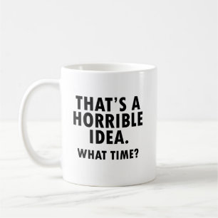 That's a Horrible Idea Funny Mug