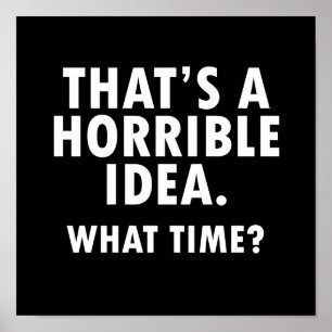 That's a Horrible Idea Funny Poster blk