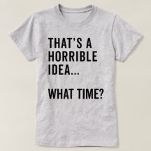 That's A Horrible Idea Funny Quote