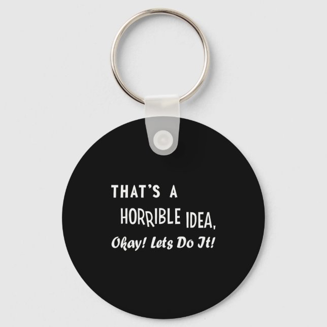 That's A Horrible Idea Okay Let's Do It Bad Idea H Key Ring (Front)