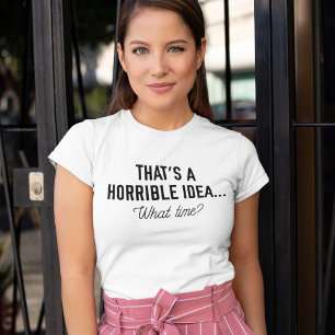 Thats A Horrible Idea T-Shirt