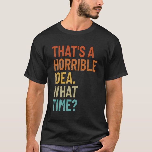 That'S A Horrible Idea What Time Funny Sarcastic V T-Shirt (Front)