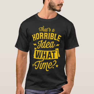 That'S A Horrible Idea What Time Funny Trendy Sarc T-Shirt