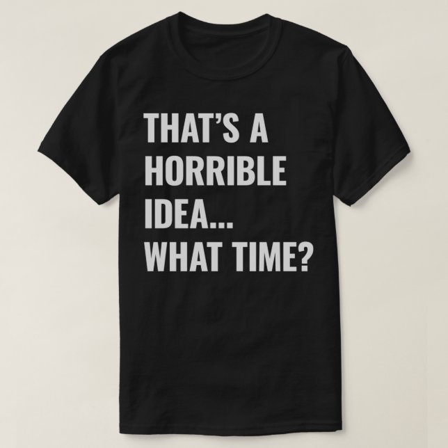 That's A Horrible Idea What Time Pullover  (Design Front)
