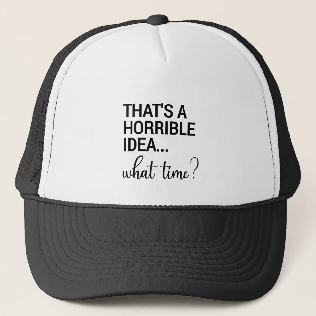 That's A Horrible Idea What Time? Trucker Hat (Front)