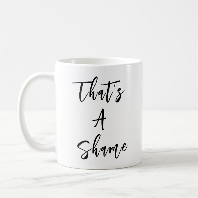 "That's A Shame" Funny Quote Coffee Mug (Left)