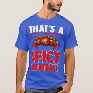 Thats a spicy meatball with meatballs and chilli p T-Shirt