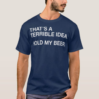 That's A Terrible Idea T-Shirt