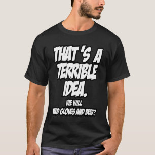 That's a Terrible Idea We will Need Gloves and Bee T-Shirt