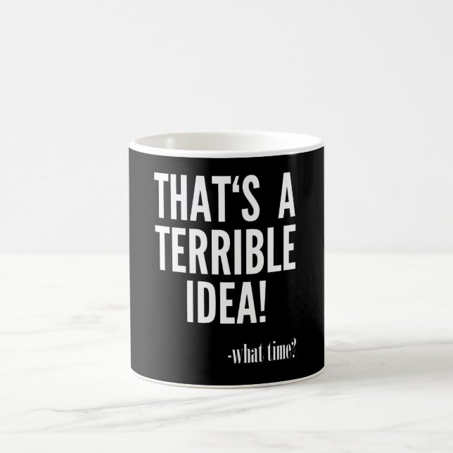 That's A Terrible Idea - What Time? Coffee Mug (Center)
