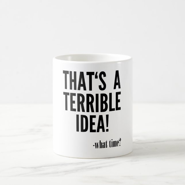 That's A Terrible Idea - What Time? Coffee Mug (Center)