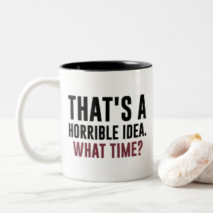 That's A Terrible Idea What time? Funny Quote Two-Tone Coffee Mug
