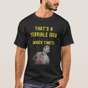 That's A Terrible Idea  Which Time  Humourous Lol T-Shirt