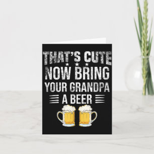 Thats Cute Bring Your Grandpa A Beer Funny Beer Card