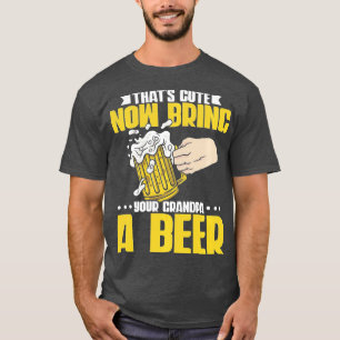 Thats cute now bring your grandpa a beer 14 T-Shirt