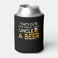 Thats Cute Now Bring Your Uncle A Beer