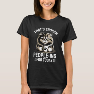 That's Enough People-ing for Today Funny Moody Cat T-Shirt