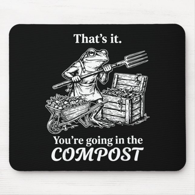 That's going in the compost frog gardening funny mouse pad (Front)