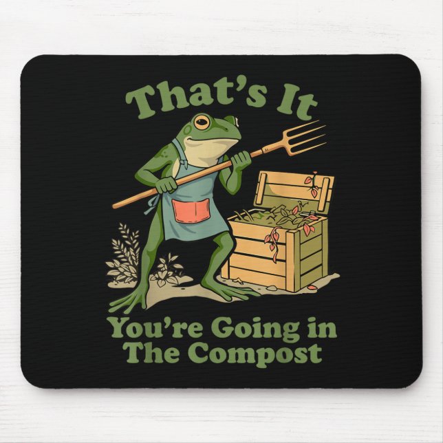 That's going in the compost frog gardening mum mouse pad (Front)