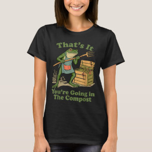That's going in the compost frog gardening mum T-Shirt
