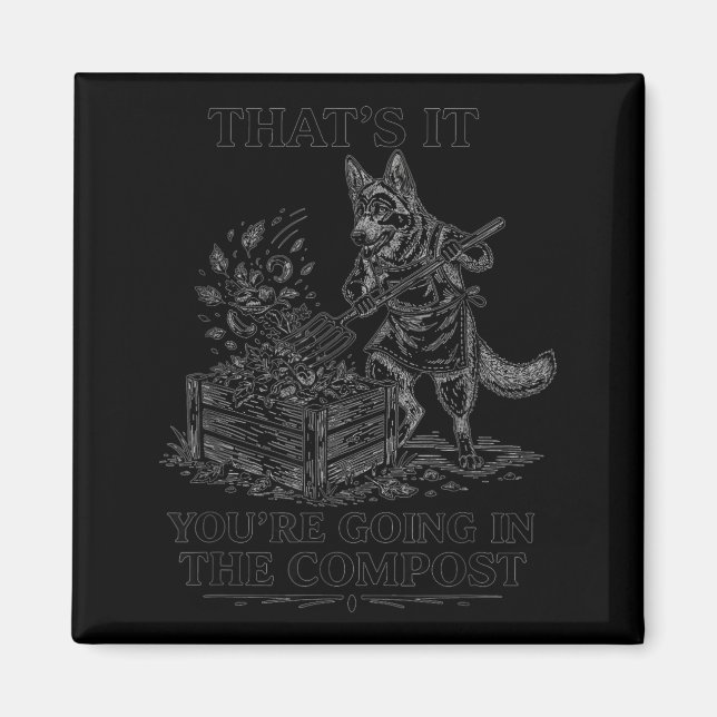 That's going in the compost funny german shepherd magnet (Front)