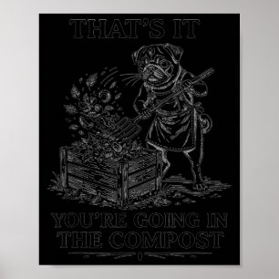 That's going in the compost funny pug gardening poster