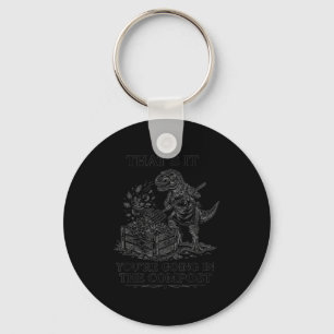 That's going in the compost funny t-rex gardening key ring