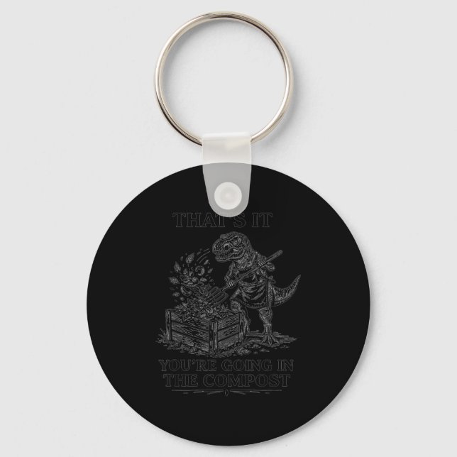 That's going in the compost funny t-rex gardening key ring (Front)