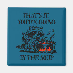 That's going in the soup racoon funny meme magnet