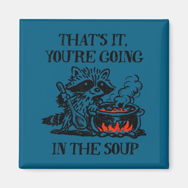That's going in the soup racoon funny meme magnet (Front)