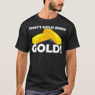 That's Gold Jerry  T-Shirt