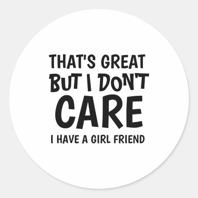 Thats Great But I Dont Care I Have Girlfriend  Classic Round Sticker (Front)