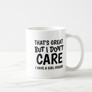 Thats Great But I Dont Care I Have Girlfriend Coffee Mug