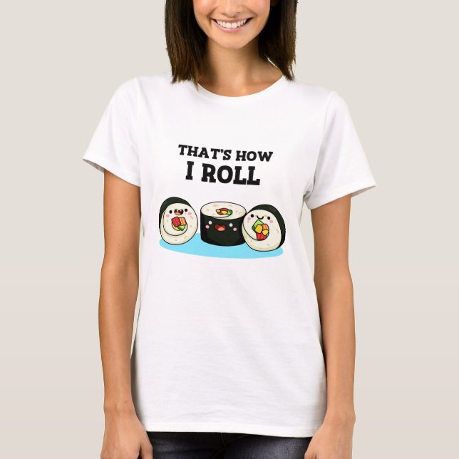 That's How I Roll Funny Sushi Roll Pun  T-Shirt (Front)