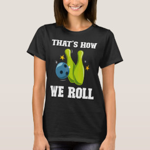 That's How We Roll Men Women Players Ten Pin Bowl T-Shirt