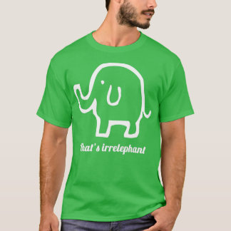 Thats Irrelephant Irrelevant Elephant Pun Funny  T-Shirt
