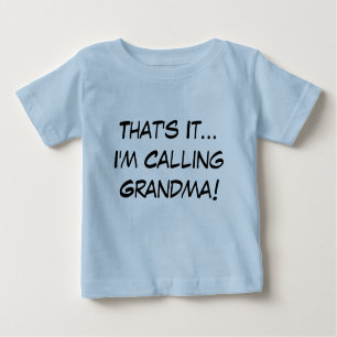 That's It, I'm Calling Grandma! Baby T-Shirt