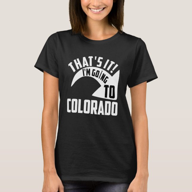 Thats it I'm goint to Colorado T-Shirt (Front)