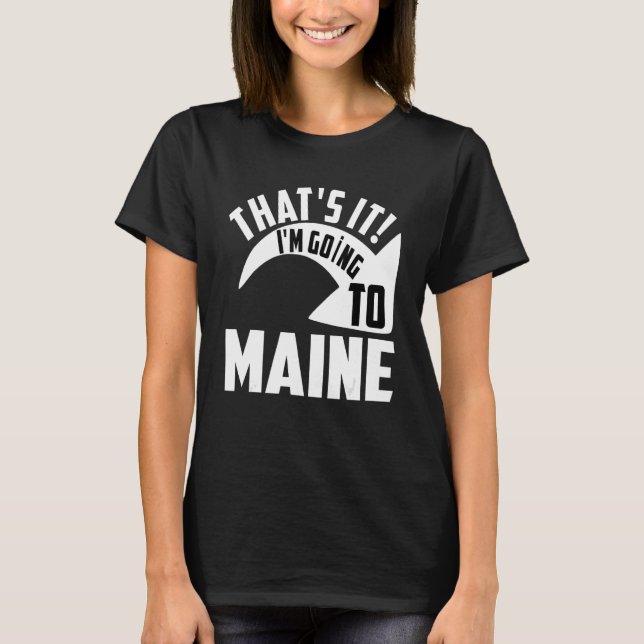 Thats it I'm goint to Maine T-Shirt (Front)