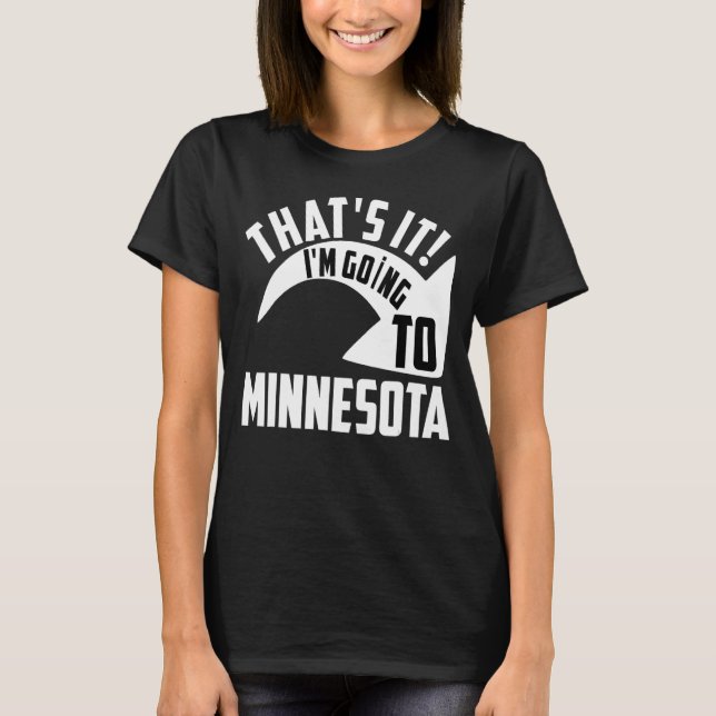 Thats it I'm goint to Minnesota T-Shirt (Front)