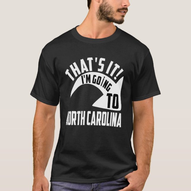Thats it I'm goint to North Carolina T-Shirt (Front)