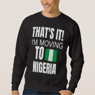 That's It I'm Moving To Nigeria Welcome Home Afric Sweatshirt