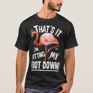 Thats It Im Putting My Foot Down Flamingo for Wome T-Shirt