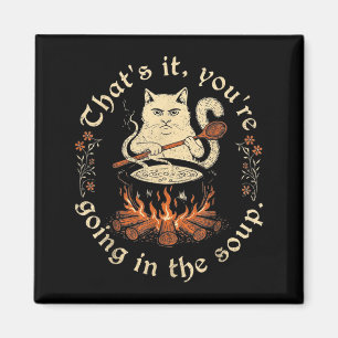 Thats It Youre Going in The Soup Funny Cat Meme Magnet