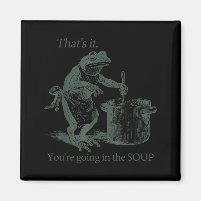 That's It You're Going In The Soup Funny Frog Meme Magnet (Front)