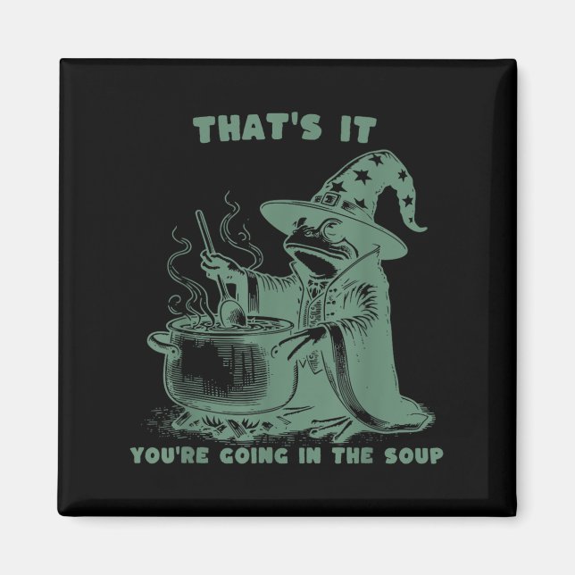 That's It, You're Going In The Soup, Funny Wizard  Magnet (Front)